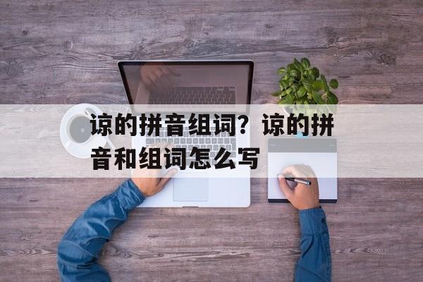 谅的拼音组词？谅的拼音和组词怎么写-第1张图片-居家生活