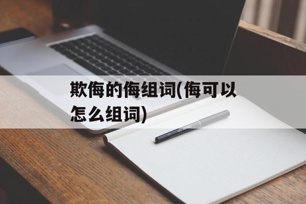 欺侮的侮组词(侮可以怎么组词)-第1张图片-居家生活