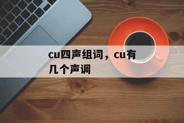 cu四声组词，cu有几个声调-第1张图片-居家生活
