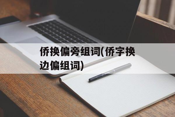 侨换偏旁组词(侨字换边偏组词)-第1张图片-居家生活